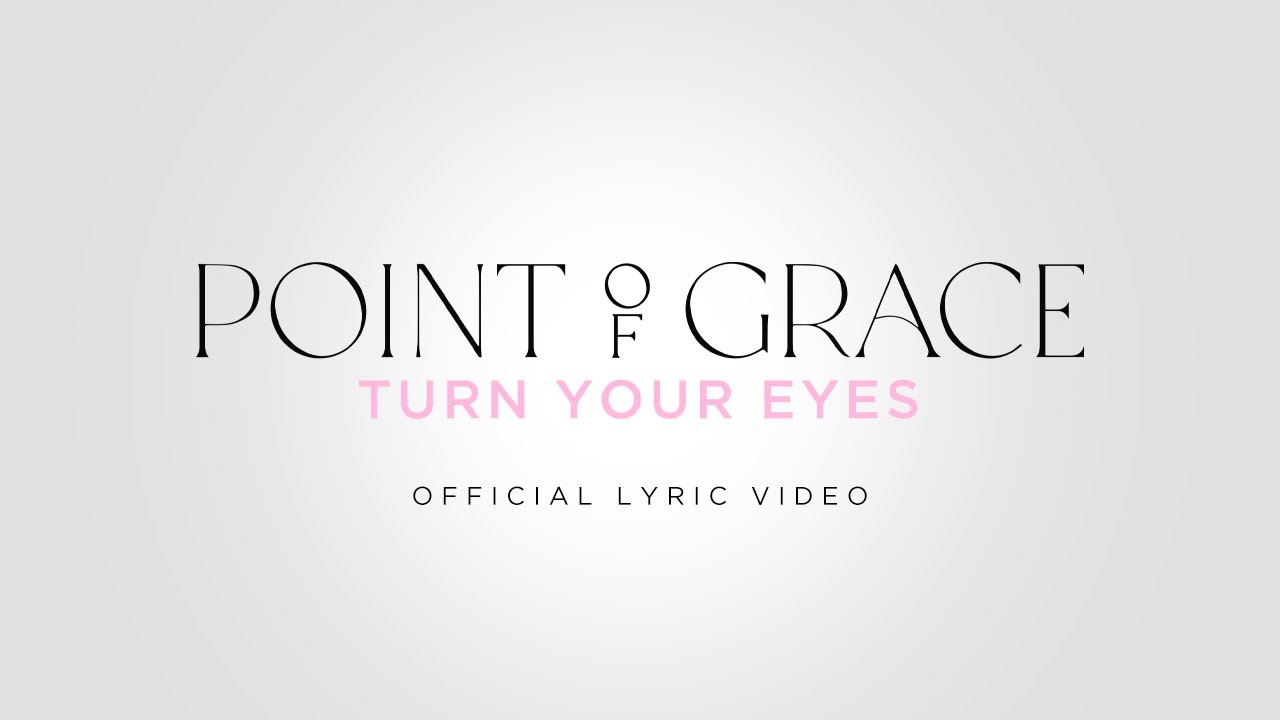 Point of Grace – “Turn Your Eyes” Official Lyric Video